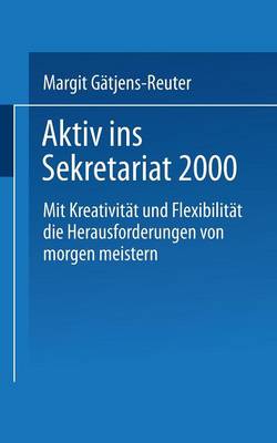 Aktiv Ins Sekretariat 2000: Mit Kreativit�t Und Flexibilit�t Die Herausforderungen Von Morgen Meistern (Paperback)