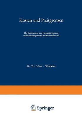Kosten Und Preisgrenzen: Die Bestimmung Von Preisuntergrenzen Und Preisobergrenzen Im Industriebetrieb (Paperback)