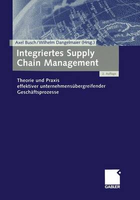 Integriertes Supply Chain Management: Theorie Und Praxis Effektiver Unternehmensubergreifender Geschaftsprozesse (Paperback)