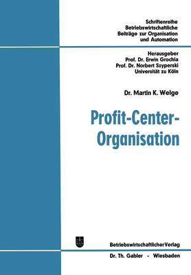 Profit-Center-Organisation: Organisatorische Analyse von Strukturbewertungsproblemen in funktionalen und profit-center-orientierten Organisationen - Betriebswirtschaftliche Beiträge zur Organisation und Automation 23 (Paperback)