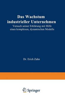 Das Wachstum Industrieller Unternehmen: Versuch Seiner Erkl�rung Mit Hilfe Eines Komplexen, Dynamischen Modells (Paperback)