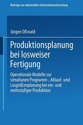 Produktionsplanung Bei Losweiser Fertigung: Operationale Modelle Zur Simultanen Programm-, Ablauf- Und Losgr��enplanung Bei Ein- Und Mehrstufiger Produktion - Beitrage Zur Industriellen Unternehmensforschung 7 (Paperback)