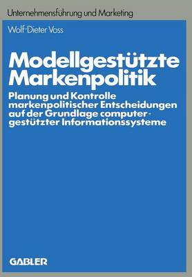 Modellgest tzte Markenpolitik: Planung Und Kontrolle Markenpolitischer Entscheidungen Auf Der Grundlage Computergest tzter Informationssysteme - Schriftenreihe Unternehmensfeuhrung Und Marketing 16 (Paperback)