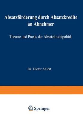 Absatzf�rderung Durch Absatzkredite an Abnehmer: Theorie Und Praxis Der Absatzkreditpolitik (Paperback)