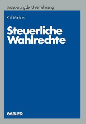 Steuerliche Wahlrechte: Analyse der außerbilanziellen steuerlichen Wahlrechte (Rechtswahlmöglichkeiten), ihre Zuordnung zu Entscheidungsträgern und Entwicklung von Entscheidungshilfen (Paperback)