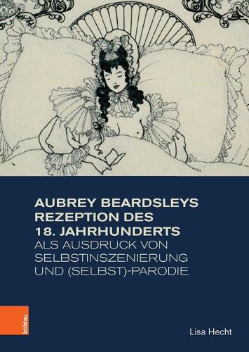 Aubrey Beardsleys Rezeption des 18. Jahrhunderts als Ausdruck von Selbstinszenierung und (Selbst)-Parodie (Hardback)