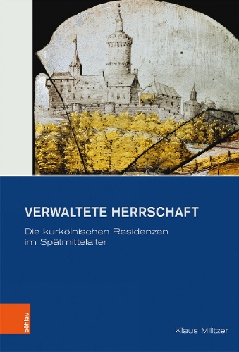 Verwaltete Herrschaft: Die kurkoelnischen Residenzen im Spatmittelalter (Hardback)