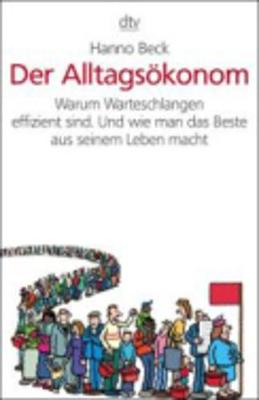 Der Alltagsokonom: Warum Warteschlagen Effizient Sind. Und Wie Man Das Beste Aus Seinem Leben Macht (Paperback)