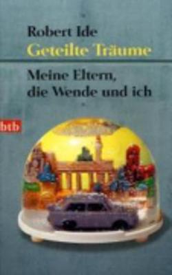 Geteilte Traume; Meine Eltern, Die Wende Und Ich (Paperback)