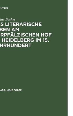 Das Literarische Leben Am Kurpf lzischen Hof Zu Heidelberg Im 15.Jahrhundert: Ein Beitrag Zur G nnerforschung Des Sp tmittelalters - Hermaea. Neue Folge 68 (Hardback)