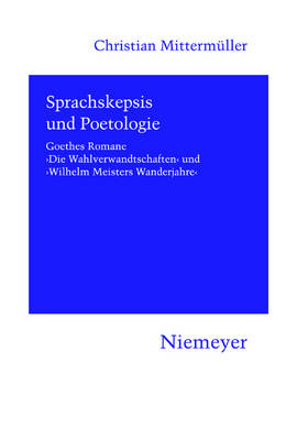 Sprachskepsis Und Poetologie: Goethes Romane 'die Wahlverwandtschaften' Und 'wilhelm Meisters Wanderjahre' - Hermaea 116 (Paperback)
