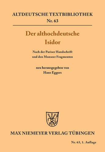 Der Althochdeutsche Isidor: Nach Der Pariser Handschrift Und Den Monseer Fragmenten - Altdeutsche Textbibliothek 63 (Paperback)