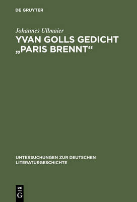 Yvan Golls Gedicht "paris Brennt": Zur Bedeutung Von Collage, Montage Und Simultanismus ALS Gestaltungsmittel Der Avantgarde. Mit Einer Edition Der Zagreber Erstfassung Von 1921 (Hardback)