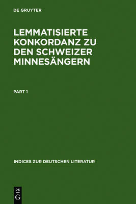 Lemmatisierte Konkordanz zu den Schweizer Minnesangern - Indices Zur Deutschen Literatur 17 (Hardback)