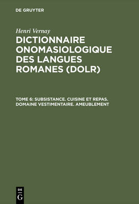 Dictionnaire Onomasiologique Des Langues Romanes (Dolr), Tome 6, Subsistance. Cuisine Et Repas. Domaine Vestimentaire. Ameublement (Hardback)