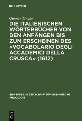 Die Italienischen W rterb cher Von Den Anf ngen Bis Zum Erscheinen Des vocabolario Degli Accademici Della Crusca (1612): Bestandsaufnahme Und Analyse - Beihefte Zur Zeitschrift F r Romanische Philologie 198 (Hardback)