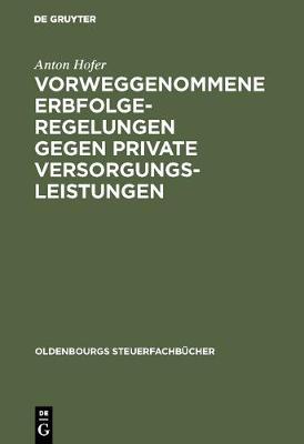 Vorweggenommene Erbfolgeregelungen Gegen Private Versorgungsleistungen - Oldenbourgs Steuerfachb cher (Hardback)