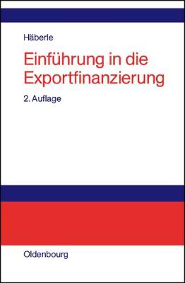 Einf hrung in Die Exportfinanzierung: Grundlagen Der Internationalen Zahlungs-, Finanzierungs- Und Sicherungsinstrumente (Hardback)
