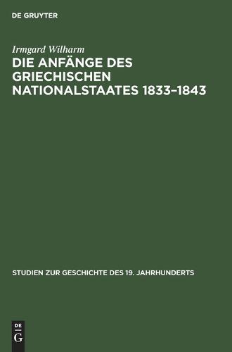 Die Anfange Des Griechischen Nationalstaates 1833-1843 - Studien Zur Geschichte Des 19. Jahrhunderts 5 (Hardback)
