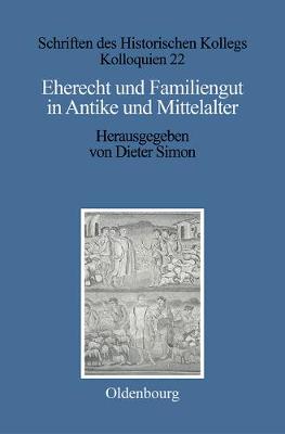 Eherecht Und Familiengut in Antike Und Mittelalter - Schriften Des Historischen Kollegs 22 (Hardback)