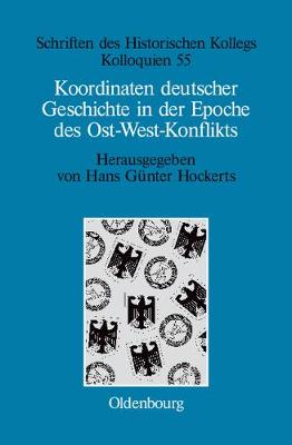 Koordinaten Deutscher Geschichte in Der Epoche Des Ost-West-Konflikts - Schriften Des Historischen Kollegs 55 (Hardback)