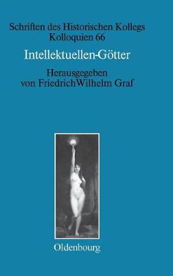 Intellektuellen-G tter - Schriften Des Historischen Kollegs 66 (Hardback)