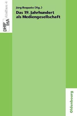 Das 19. Jahrhundert ALS Mediengesellschaft - Ateliers Des Deutschen Historischen Instituts Paris 4 (Paperback)