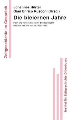 Die Bleiernen Jahre: Staat Und Terrorismus in Der Bundesrepublik Deutschland Und Italien 1969-1982 - Zeitgeschichte Im Gespr ch 9 (Paperback)