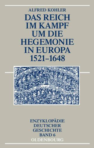 Das Reich Im Kampf Um Die Hegemonie in Europa 1521-1648 - Enzyklop die Deutscher Geschichte (Hardback)