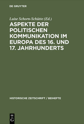 Aspekte der politischen Kommunikation im Europa des 16. und 17. Jahrhunderts - Historische Zeitschrift / Beihefte 39 (Hardback)