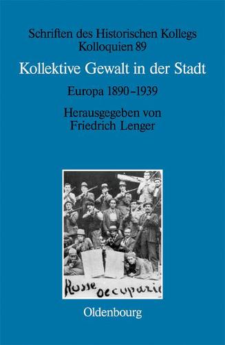 Kollektive Gewalt in Der Stadt - Schriften Des Historischen Kollegs 89 (Hardback)