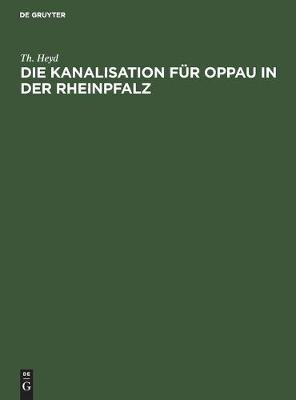 Die Kanalisation fur Oppau in der Rheinpfalz (Hardback)