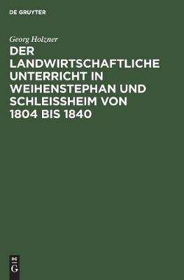 Der landwirtschaftliche Unterricht in Weihenstephan und Schleissheim von 1804 bis 1840 (Hardback)