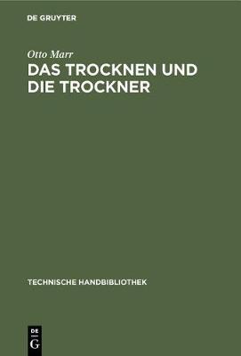 Das Trocknen Und Die Trockner: Anleitungen Zu Entwurf, Beschaffung Und Betrieb Von Trocknereien Fur Alle Zweige Der Mechanischen Und Chemischen Industrie, Fur Gewerbliche Und Fur Landwirtschaftliche Unternehmungen - Technische Handbibliothek 14 (Hardback)