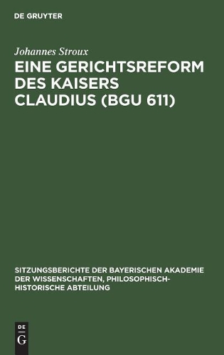 Eine Gerichtsreform Des Kaisers Claudius (Bgu 611) - Sitzungsberichte Der Bayerischen Akademie Der Wissenschaften, Philosophisch-Historische Abteilung 1929 (Hardback)