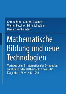 Mathematische Bildung Und Neue Technologien: Vortr�ge Beim 8. Internationalen Symposium Zur Didaktik Der Mathematik Universit�t Klagenfurt, 28.9. - 2.10.1998 (Paperback)