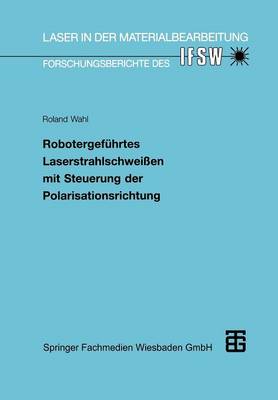 Robotergef�hrtes Laserstrahlschwei�en Mit Steuerung Der Polarisationsrichtung - Laser in Der Materialbearbeitung (Paperback)
