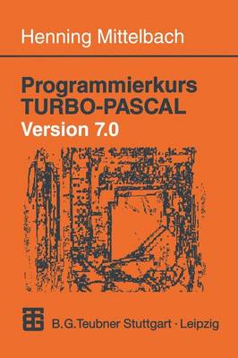 Programmierkurs Turbo-Pascal Version 7.0: Ein Lehr- Und �bungsbuch Mit Mehr ALS 220 Programmen (Paperback)