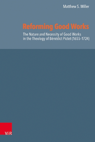Good Works Reprocessing Reforming Good Works in Geneva by Matthew S. Miller, Prof. Dr. Herman J ...