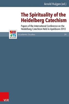 The Spirituality of the Heidelberg Catechism: Papers of the International Conference on the Heidelberg Catechism Held in Apeldoorn 2013 - Refo500 Academic Studies (R5AS) 024 (Hardback)