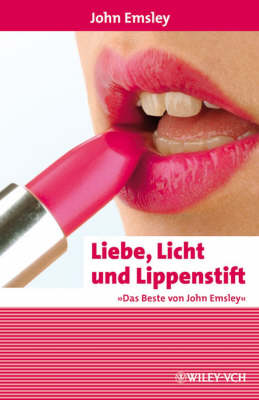 Liebe, Licht und Lippenstift: Das Beste von John Emsley - Erlebnis Wissenschaft (Paperback)