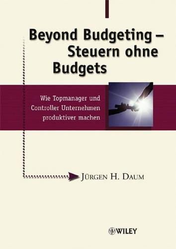 Beyond Budgeting - Steuern Ohne Budgets - Wie Topmanager Und Controller Unternehmen Produktiver Machen (Hardback)