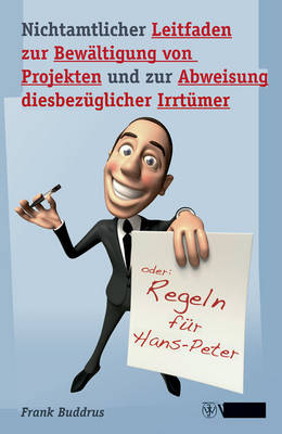 Nichtamtlicher Leitfaden zur Bewaltigung von Projekten und zur Abweisung Diesbezuglicher Irrtumer: Regeln fur Hans-Peter (Paperback)