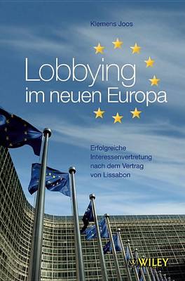 Lobbying im neuen Europa: Erfolgreiche Interessenvertretung nach dem Vertrag von Lissabon (Hardback)