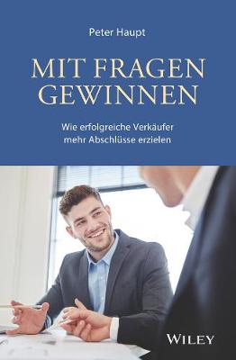 Mit Fragen gewinnen: Wie erfolgreiche Verkaufer mehr Abschlusse erzielen: Wie erfolgreiche Verkaufer mehr Abschlusse erzielen (Hardback)