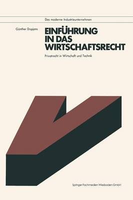 Einf hrung in Das Wirtschaftsrecht: Privatrecht in Wirtschaft Und Technik Mit Anleitungen Zur L sung Praktischer F lle - Das Moderne Industrieunternehmen (Paperback)