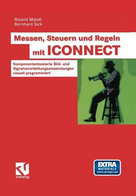 Messen, Steuern Und Regeln Mit Iconnect: Komponentenbasierte Bild- Und Signalverarbeitungsanwendungen Visuell Programmiert (Paperback)