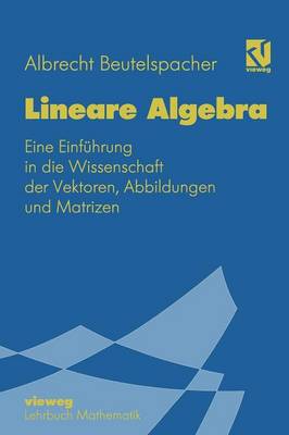 Lineare Algebra: Eine Einf hrung in Die Wissenschaft Der Vektoren, Abbildungen Und Matrizen - Mathematik Fur Studienanfanger (Paperback)