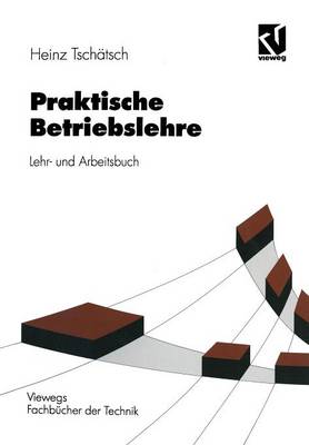 Praktische Betriebslehre: Lehr- Und Arbeitsbuch - Viewegs Fachbucher Der Technik (Paperback)