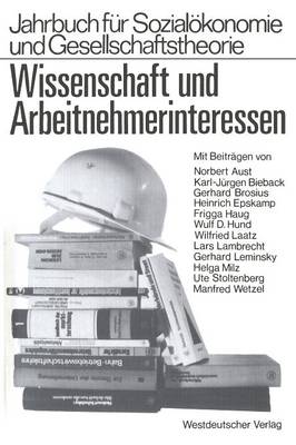 Wissenschaft Und Arbeitnehmerinteressen - Studien Zur Sozialwissenschaft; Bd. 42 (Paperback)